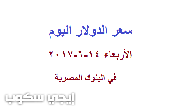 سعر الدولار اليوم الأربعاء 14-6-2017