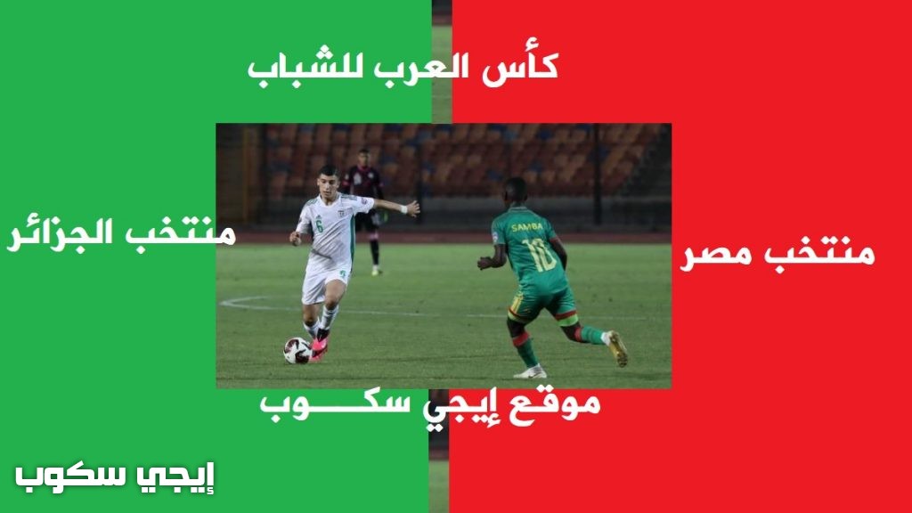 موعد مباراة مصر والجزائر الشباب اليوم